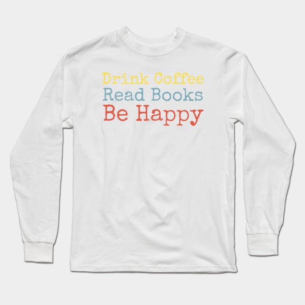 Drink Coffee Read Books Be Happy Long Sleeve T-Shirt by HobbyAndArt